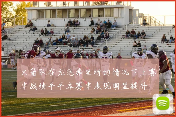火箭队在无范弗里特的情况下上赛季战绩平平本赛季表现明显提升
