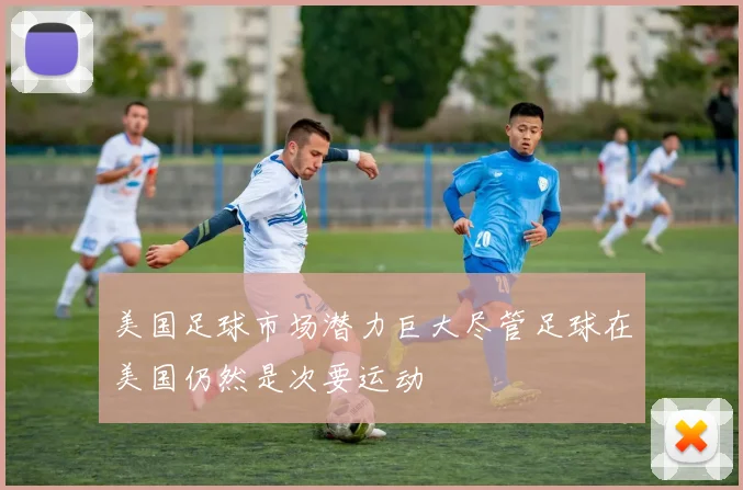 美国足球市场潜力巨大尽管足球在美国仍然是次要运动