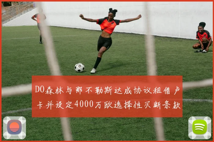 DO森林与那不勒斯达成协议租借卢卡并设定4000万欧选择性买断条款